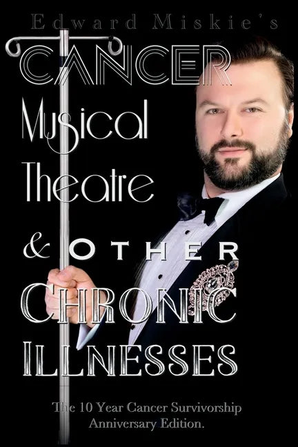 Cancer, Musical Theatre & Other Chronic Illnesses: 10-Year Cancer Survivorship Anniversary Edition - Paperback