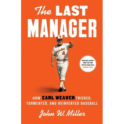 The Last Manager: How Earl Weaver Tricked, Tormented, and Reinvented Baseball - Hardcover