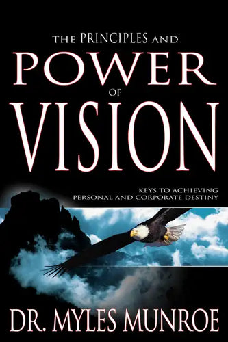 The Principles and Power of Vision: Keys to Achieving Personal and Corporate Destiny - Paperback