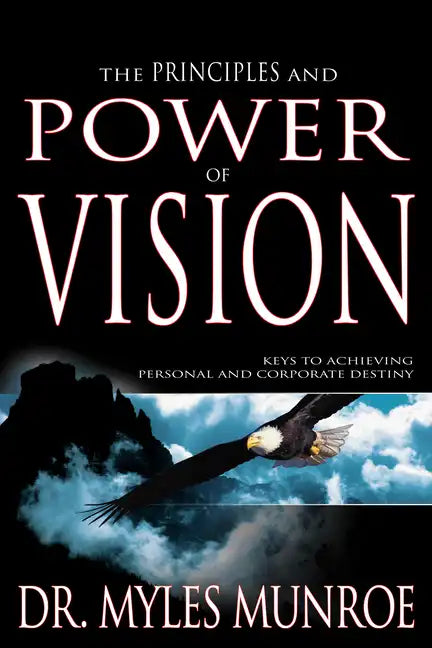 The Principles and Power of Vision: Keys to Achieving Personal and Corporate Destiny - Paperback