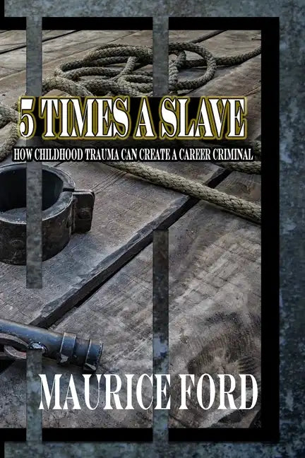 5 Times a Slave: How childhood trauma can create a career criminal - Paperback