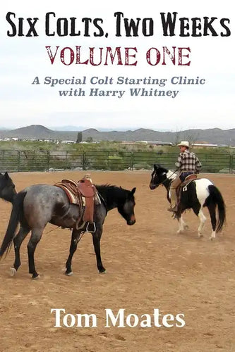 Six Colts, Two Weeks, Volume One, A Special Colt Starting Clinic with Harry Whitney - Paperback