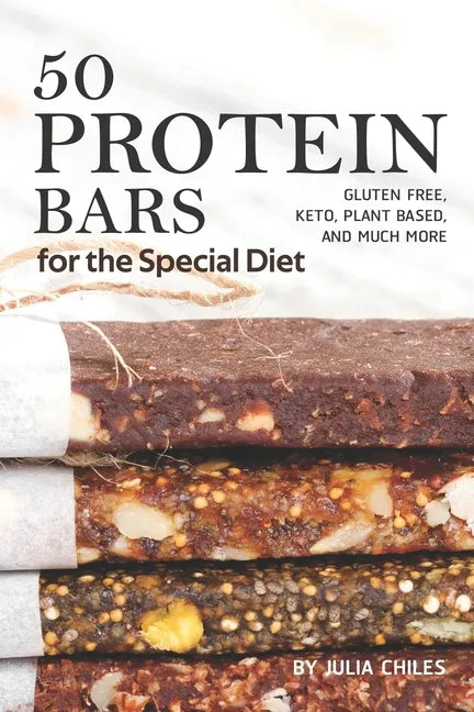 50 Protein Bars for the Special Diet: Gluten Free, Keto, Plant Based, and Much More - Paperback