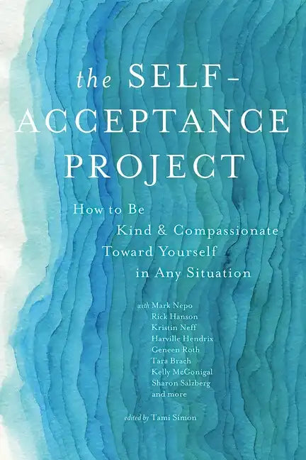 The Self-Acceptance Project: How to Be Kind and Compassionate Toward Yourself in Any Situation - Paperback