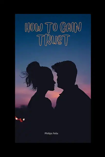 How to Gain Trust: How to Gain Trust Back in a Relationship - Paperback