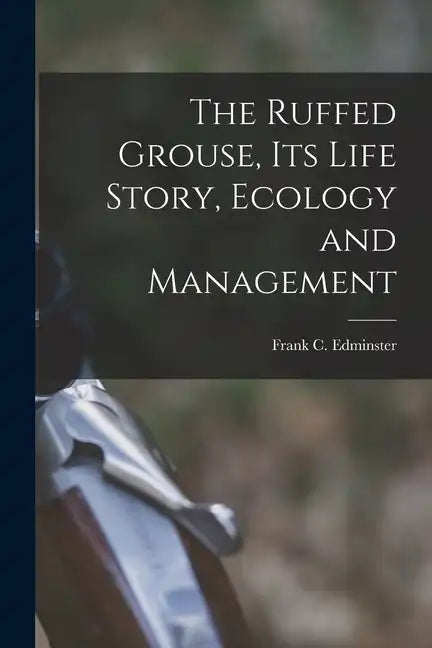 The Ruffed Grouse, its Life Story, Ecology and Management - Paperback