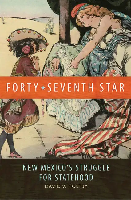 Forty-Seventh Star: New Mexico's Struggle for Statehood - Paperback
