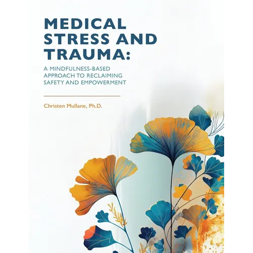 Medical Stress And Trauma: A Mindfulness-Based Approach To Reclaiming Safety And Empowerment - Paperback
