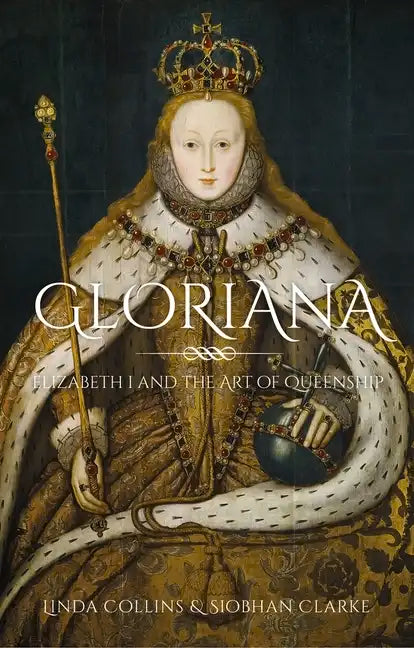 Gloriana: Elizabeth I and the Art of Queenship - Hardcover