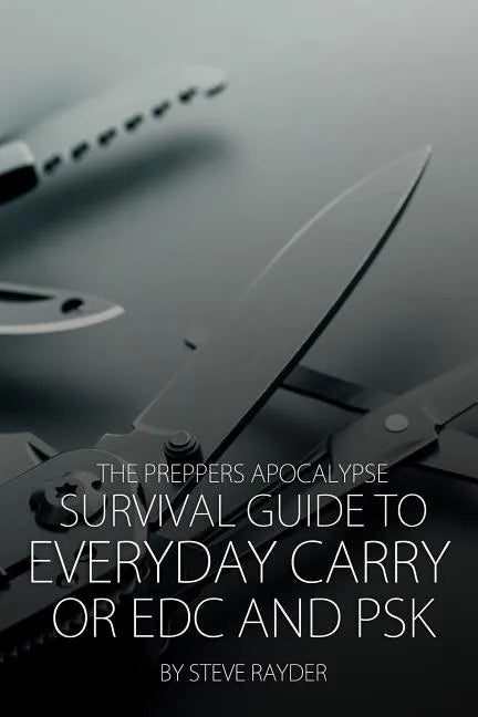 The Preppers Apocalypse Survival Guide to Everyday Carry or EDC and PSK - Paperback