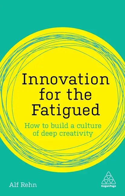 Innovation for the Fatigued: How to Build a Culture of Deep Creativity - Paperback