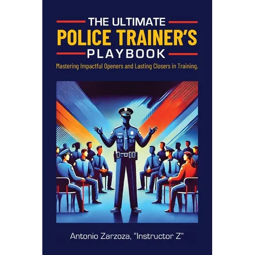 The Ultimate Police Trainer's Playbook: Mastering Impactful Openers and Lasting Closers in Training - Paperback