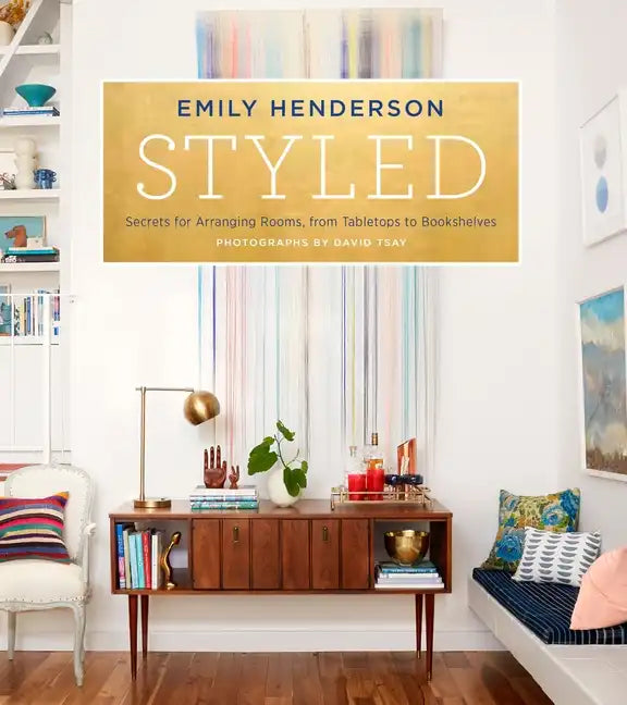 Styled: Secrets for Arranging Rooms, from Tabletops to Bookshelves - Hardcover