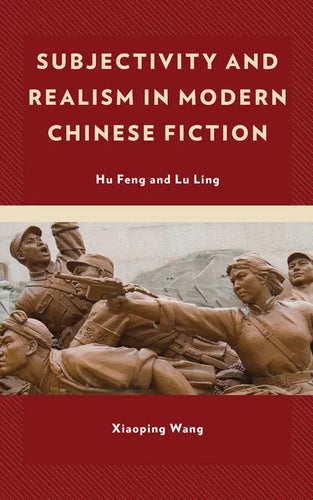 Subjectivity and Realism in Modern Chinese Fiction: Hu Feng and Lu Ling - Hardcover
