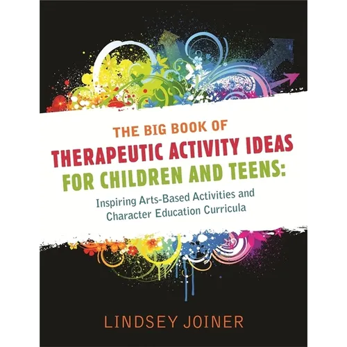 The Big Book of Therapeutic Activity Ideas for Children and Teens: Inspiring Arts-Based Activities and Character Education Curricula - Paperback