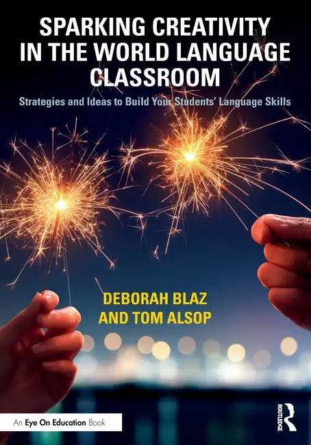 Sparking Creativity in the World Language Classroom: Strategies and Ideas to Build Your Students' Language Skills - Paperback