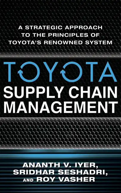 Toyota Supply Chain Management: A Strategic Approach to the Principles of Toyota's Renowned System - Hardcover