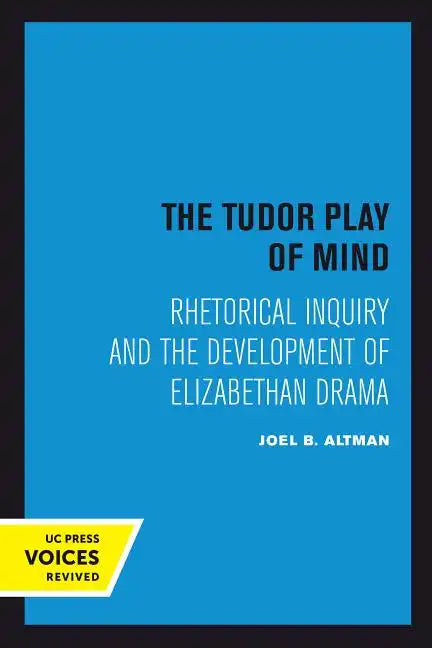 The Tudor Play of Mind: Rhetorical Inquiry and the Development of Elizabethan Drama - Paperback
