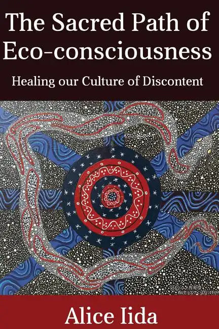 The Sacred Path of Eco-consciousness: Healing our Culture of Discontent - Paperback