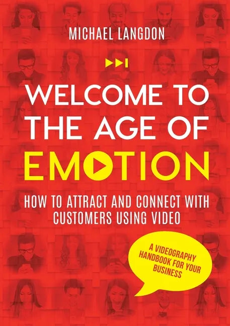 Welcome to the Age of Emotion - How to attract and connect with customers using video. A videography handbook for your business - Paperback