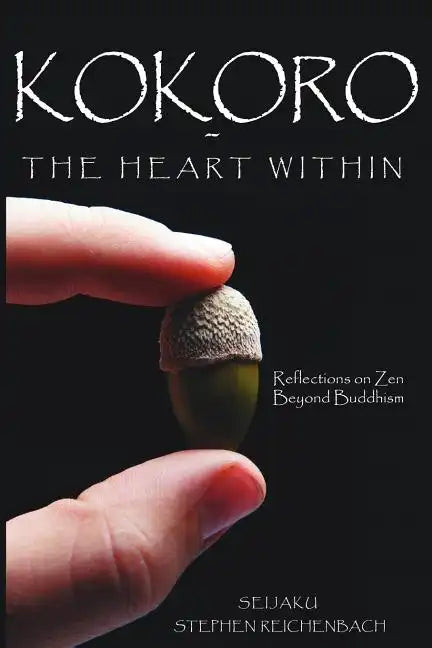 Kokoro - The Heart Within: Reflections on Zen Beyond Buddhism - Paperback