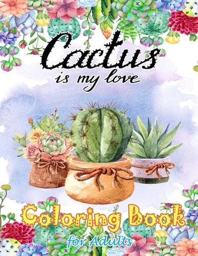 Cactus Is My Love Coloring Book for Adults: Stress Relieving coloring Book, Cactus and Succulent flowers Coloring book for Relaxation, Gift for Cactus - Paperback