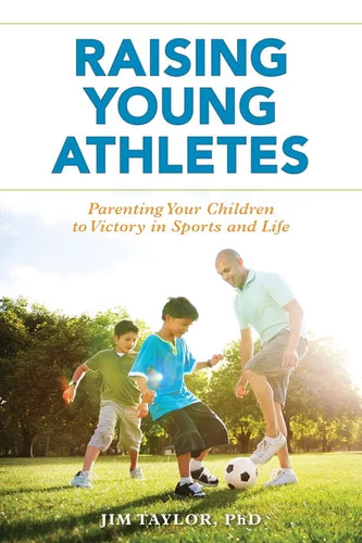 Raising Young Athletes: Parenting Your Children to Victory in Sports and Life - Paperback