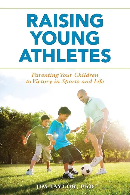 Raising Young Athletes: Parenting Your Children to Victory in Sports and Life - Paperback