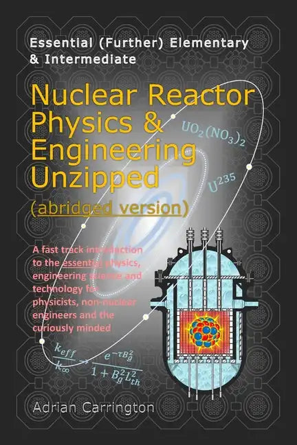 Nuclear Reactor Physics & Engineering Unzipped - Abridged Version - Paperback
