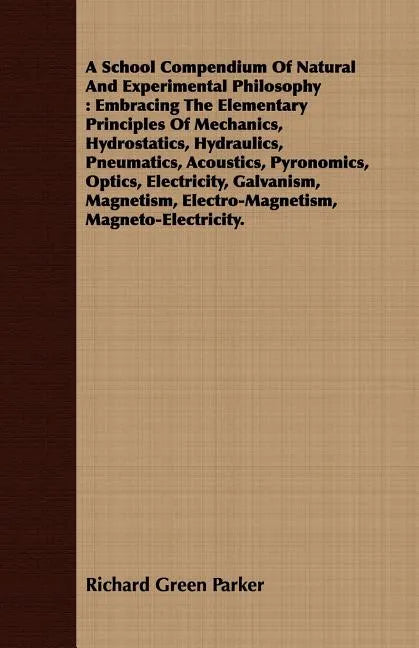 A School Compendium Of Natural And Experimental Philosophy: Embracing The Elementary Principles Of Mechanics, Hydrostatics, Hydraulics, Pneumatics, Ac - Paperback