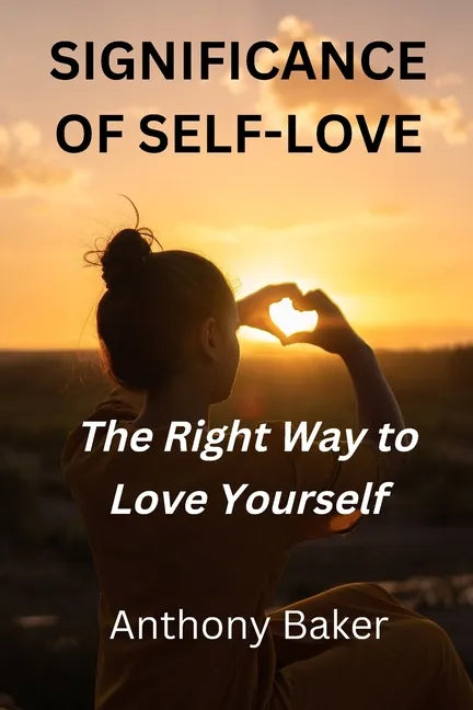 Significance of Self-Love: The Right Way to Love Yourself - Paperback