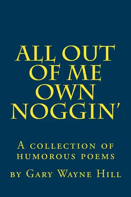 All Out Of me Own Noggin': A collection of humorous poems - Paperback