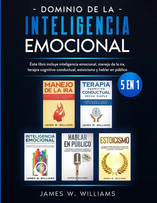 Dominio de la inteligencia emocional: 5 en 1 - Este libro incluye inteligencia emocional, manejo de la ira, terapia cognitivo-conductual, estoicismo y - Paperback