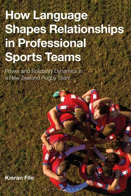 How Language Shapes Relationships in Professional Sports Teams: Power and Solidarity Dynamics in a New Zealand Rugby Team - Hardcover