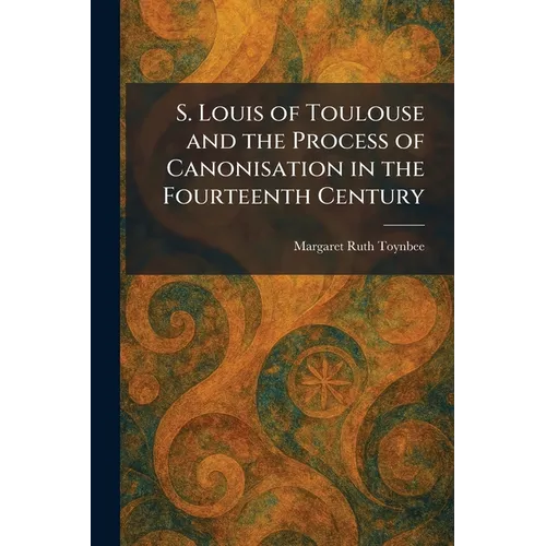 S. Louis of Toulouse and the Process of Canonisation in the Fourteenth Century - Paperback
