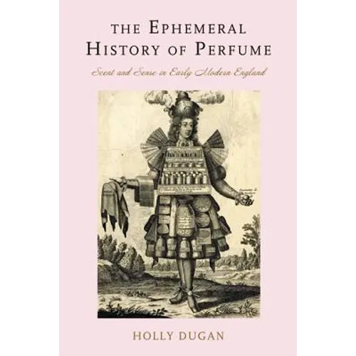 The Ephemeral History of Perfume: Scent and Sense in Early Modern England - Hardcover