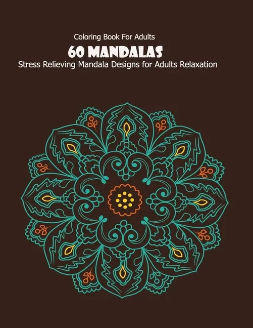Coloring Book For Adults: 60 Mandalas: Stress Relieving Mandala Designs for Adults Relaxation - Paperback
