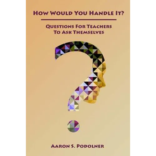 How Would You Handle It?: Questions for Teachers to Ask Themselves - Paperback