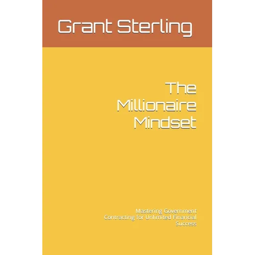 The Millionaire Mindset: Mastering Government Contracting for Unlimited Financial Success - Paperback