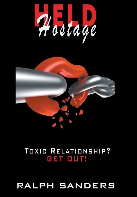Held Hostage: Toxic Relationship? GET OUT! - Hardcover