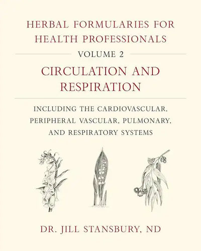 Herbal Formularies for Health Professionals, Volume 2: Circulation and Respiration, Including the Cardiovascular, Peripheral Vascular, Pulmonary, and - Hardcover