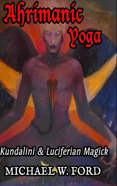 Ahrimanic Yoga: Kundalini & Luciferian Magick - Hardcover