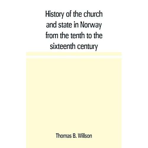 History of the church and state in Norway from the tenth to the sixteenth century - Paperback