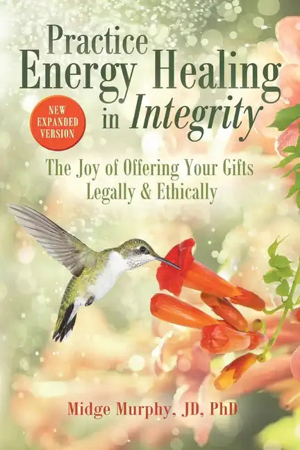 Practice Energy Healing in Integrity: The Joy of Offering Your Gifts Legally & Ethically - Paperback