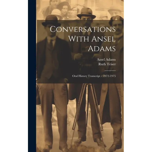 Conversations With Ansel Adams: Oral History Transcript / 1972-1975 - Hardcover