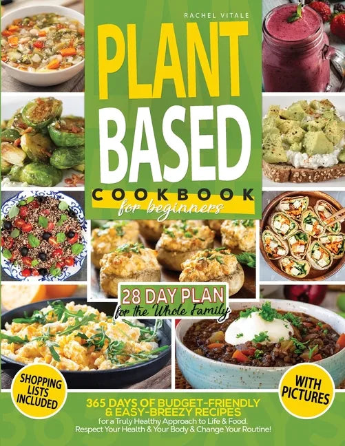 Plant Based Diet for Beginners: 365 Days of Budget-Friendly & Easy-Breezy Recipes for a Truly Healthy Approach to Life & Food. Respect Your Health & C - Paperback