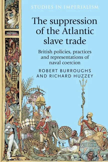 The Suppression of the Atlantic Slave Trade: British Policies, Practices and Representations of Naval Coercion - Paperback