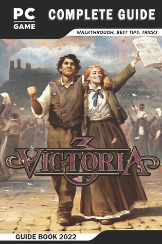 Victoria 3 Complete Guide: Best Tips - Tricks - Strategies and More! - Paperback