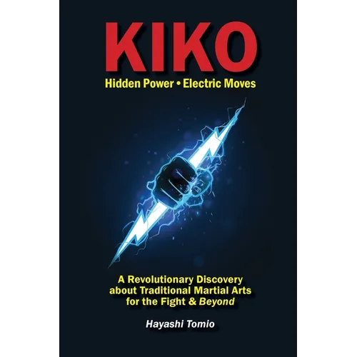 KIKO, Hidden Power-Electric Moves: A Revolutionary Discovery about Traditional Martial Arts for the Fight & Beyond - Paperback