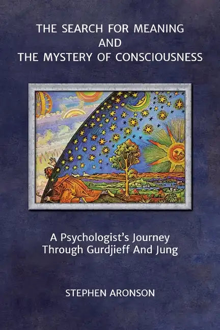 The Search For Meaning and The Mystery of Consciousness: A Psychologist's Journey Through Gurdjieff and Jung - Paperback